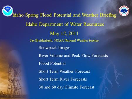 Idaho Spring Flood Potential and Weather Briefing Idaho Department of Water Resources May 12, 2011 Jay Breidenbach, NOAA National Weather Service Snowpack.