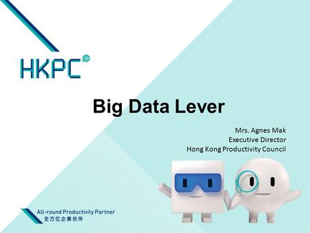 Big Data Lever Mrs. Agnes Mak Executive Director Hong Kong Productivity Council.