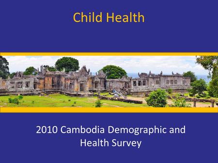 Child Health 2010 Cambodia Demographic and Health Survey.