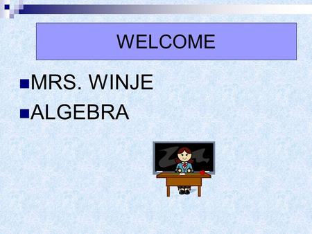 WELCOME MRS. WINJE ALGEBRA. Accelerated high school class Should maintain a B+ or better.