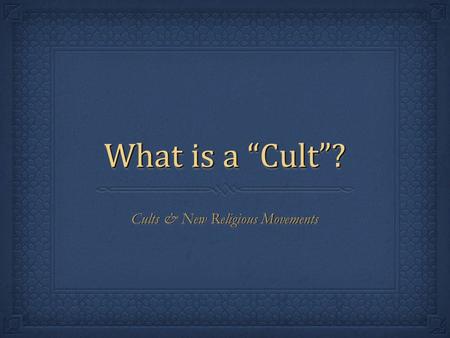 What is a “Cult”? Cults & New Religious Movements.