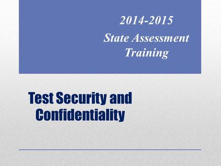 Test Security and Confidentiality 2014-2015 State Assessment Training.