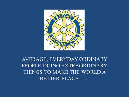 AVERAGE, EVERYDAY ORDINARY PEOPLE DOING EXTRAORDINARY THINGS TO MAKE THE WORLD A BETTER PLACE……