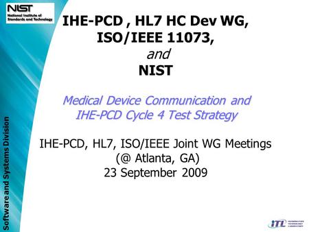 IHE-PCD , HL7 HC Dev WG, ISO/IEEE 11073, and NIST Medical Device Communication and IHE-PCD Cycle 4 Test Strategy IHE-PCD, HL7, ISO/IEEE Joint WG Meetings.