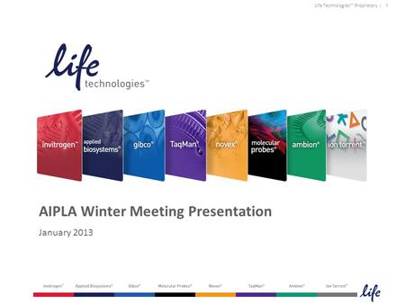 1 Life Technologies™ Proprietary | AIPLA Winter Meeting Presentation January 2013.