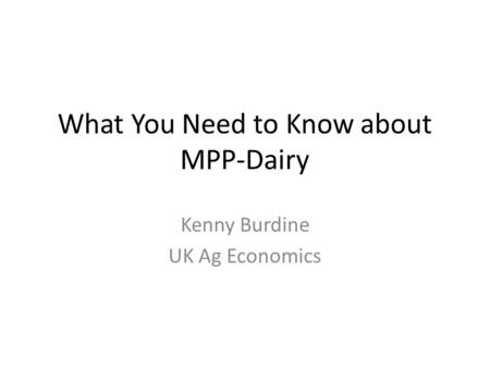 What You Need to Know about MPP-Dairy Kenny Burdine UK Ag Economics.