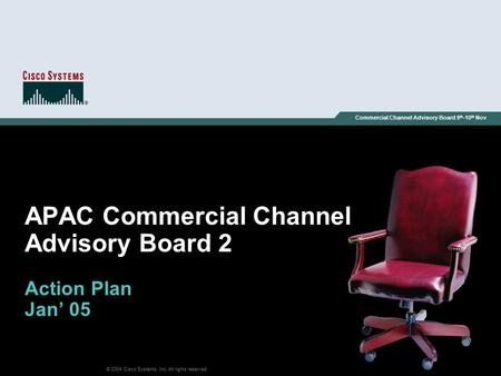 © 2004 Cisco Systems, Inc. All rights reserved. Commercial Channel Advisory Board 9 th -10 th Nov APAC Commercial Channel Advisory Board 2 Action Plan.