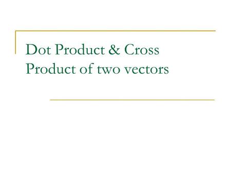 Dot Product & Cross Product of two vectors. Work done by a force F s θ θ W = F s cosθ = F · s F s.