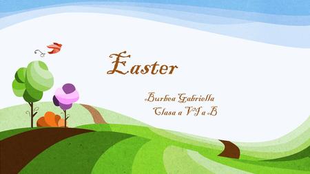 Burbea Gabriella Clasa a VI a B Easter. Easter is a Christian holiday that celebrates the central event of the Christian faith: the resurrection of Jesus.