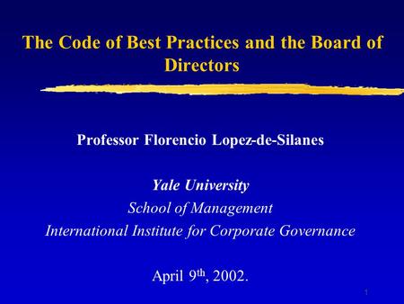 1 The Code of Best Practices and the Board of Directors Professor Florencio Lopez-de-Silanes Yale University School of Management International Institute.