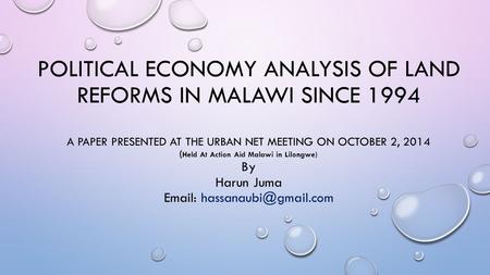POLITICAL ECONOMY ANALYSIS OF LAND REFORMS IN MALAWI SINCE 1994 A PAPER PRESENTED AT THE URBAN NET MEETING ON OCTOBER 2, 2014 ( Held At Action Aid Malawi.