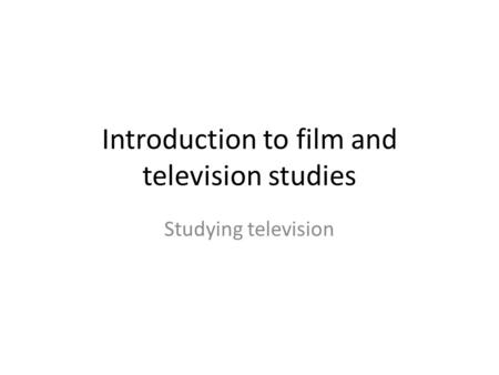 Introduction to film and television studies Studying television.