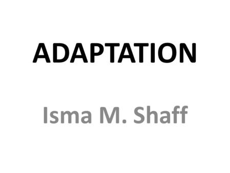 ADAPTATION Isma M. Shaff.