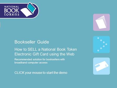 Bookseller Guide How to SELL a National Book Token Electronic Gift Card using the Web Recommended solution for booksellers with broadband computer access.