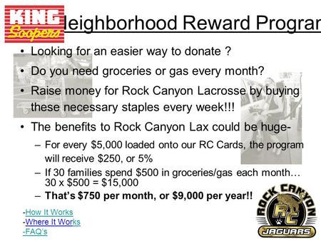 Neighborhood Reward Program Looking for an easier way to donate ? Do you need groceries or gas every month? Raise money for Rock Canyon Lacrosse by buying.