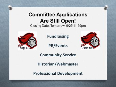 Committee Applications Are Still Open! Closing Date: Tomorrow, 9/25 11:59pm Fundraising PR/Events Community Service Historian/Webmaster Professional Development.