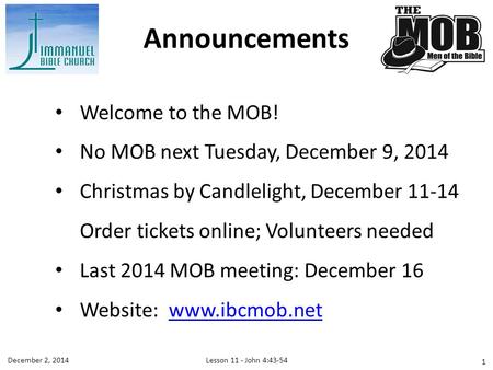 Welcome to the MOB! No MOB next Tuesday, December 9, 2014 Christmas by Candlelight, December 11-14 Order tickets online; Volunteers needed Last 2014 MOB.
