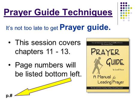 Prayer Guide Techniques It’s not too late to get Prayer guide. This session covers chapters 11 - 13. Page numbers will be listed bottom left. p.#