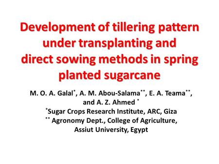 Development of tillering pattern under transplanting and direct sowing methods in spring planted sugarcane M. O. A. Galal *, A. M. Abou-Salama **, E. A.