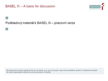 BASEL III – A basis for discussion Podkladový materiál k BASEL III – pracovní verze.