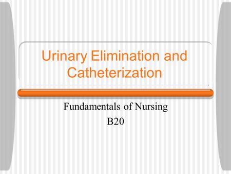 Urinary Elimination and Catheterization