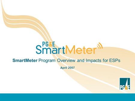 SmartMeter Program Overview and Impacts for ESPs April 2007.