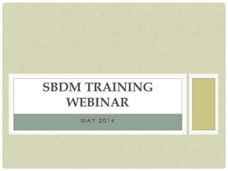 MAY 2014 SBDM TRAINING WEBINAR. OBJECTIVE FOR TODAY’S WEBINAR To assist School-Based Decision Making trainers and coordinators in serving and supporting.