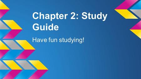 Chapter 2: Study Guide Have fun studying!.