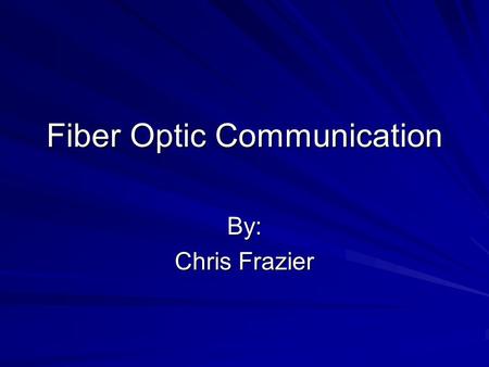 Fiber Optic Communication By: Chris Frazier. Introduction What is fiber optics Applications of fiber optics Total Internal Reflection How signals are.