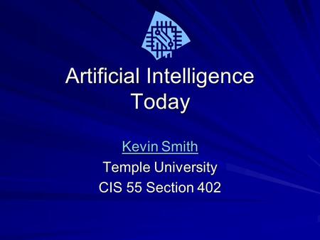 Artificial Intelligence Today Kevin Smith Kevin Smith Temple University CIS 55 Section 402.
