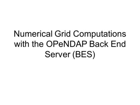 Numerical Grid Computations with the OPeNDAP Back End Server (BES)