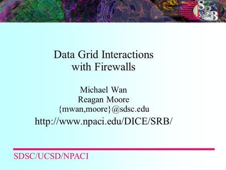 Data Grid Interactions with Firewalls Michael Wan Reagan Moore  SDSC/UCSD/NPACI.