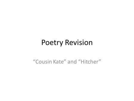 Poetry Revision “Cousin Kate” and “Hitcher”. Today Beth Burnard Sara K Emily Smith Rhiannon Blackburn-Roberts Kassandra Brunner Ben H Brandon S Damian.