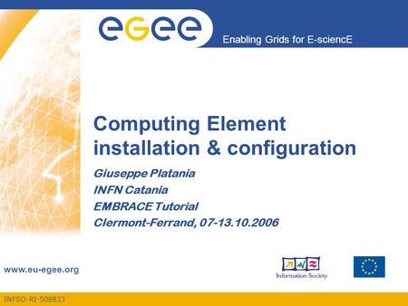 INFSO-RI-508833 Enabling Grids for E-sciencE www.eu-egee.org Computing Element installation & configuration Giuseppe Platania INFN Catania EMBRACE Tutorial.