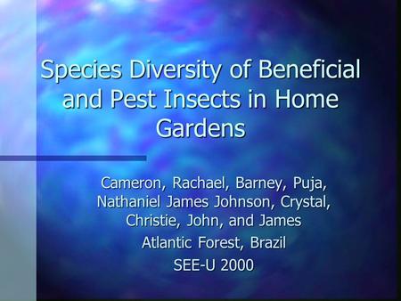 Species Diversity of Beneficial and Pest Insects in Home Gardens Cameron, Rachael, Barney, Puja, Nathaniel James Johnson, Crystal, Christie, John, and.