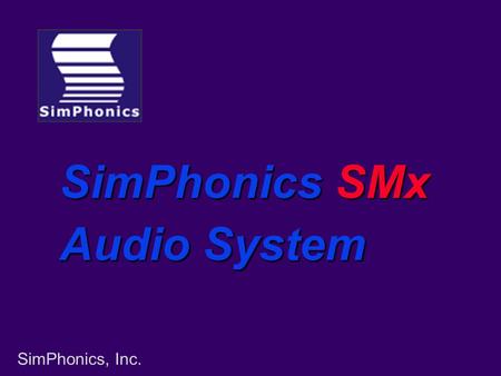 SimPhonics, Inc. SimPhonics SMx Audio System. SimPhonics, Inc. V+ Visual Programming Language SMx Audio System Various I/O Drivers VComm Networked Audio.