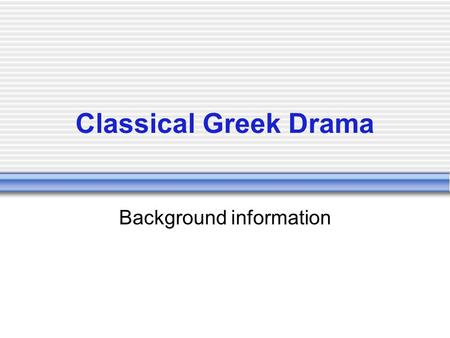 Classical Greek Drama Background information Four Reasons for Theater Religion (honor Dionysis, the Greek god of wine and fertility) Displaying loyalty.