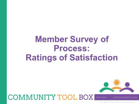 Copyright © 2014 by The University of Kansas Member Survey of Process: Ratings of Satisfaction.