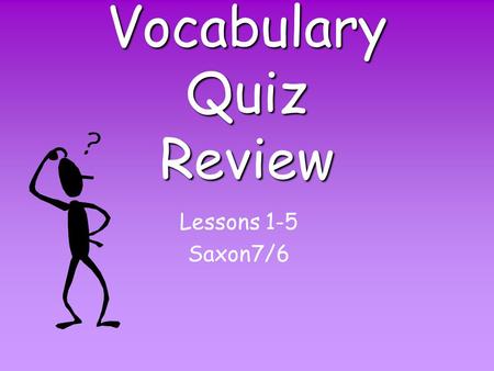 Vocabulary Quiz Review Lessons 1-5 Saxon7/6 Addends Two or more numbers that are added to find a sum.