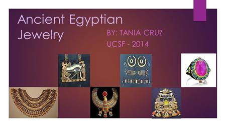 Ancient Egyptian Jewelry BY: TANIA CRUZ UCSF - 2014.