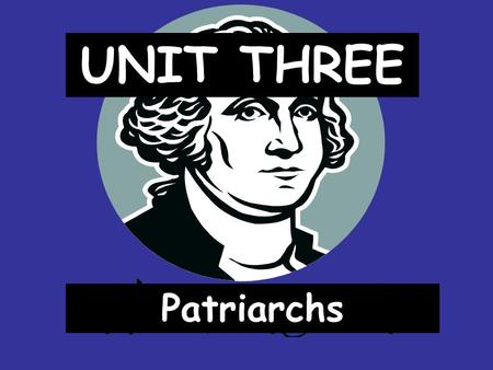 UNIT THREE Patriarchs. I. The Timeline Written history begins. 2000-1500 BC All patriarch stories.