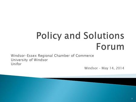 Windsor-Essex Regional Chamber of Commerce University of Windsor Unifor Windsor – May 14, 2014 1.