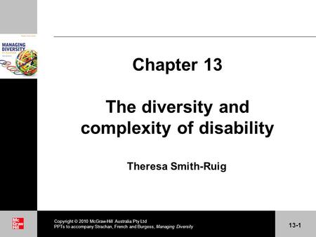 . Chapter 13 The diversity and complexity of disability Theresa Smith-Ruig Copyright  2010 McGraw-Hill Australia Pty Ltd PPTs to accompany Strachan, French.