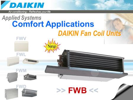 Air conditioning – Refreshes your life Applied Systems DAIKIN Fan Coil Units Comfort Applications >> FWB 