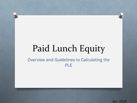 Paid Lunch Equity Overview and Guidelines to Calculating the PLE Jan. 2014.