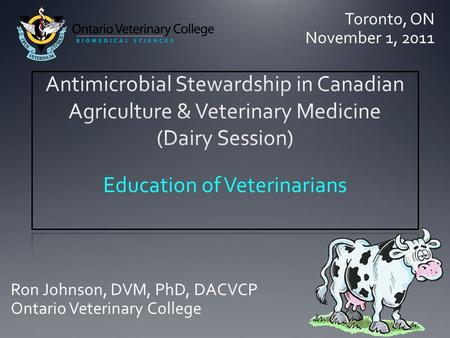 Education of Veterinarians Ron Johnson, DVM, PhD, DACVCP Ontario Veterinary College Toronto, ON November 1, 2011.