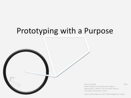 Prototyping with a Purpose Some content based on GDC 2006, Gingold and Hecker Brent M. Dingle 2014 Game Design and Development Program Mathematics, Statistics.