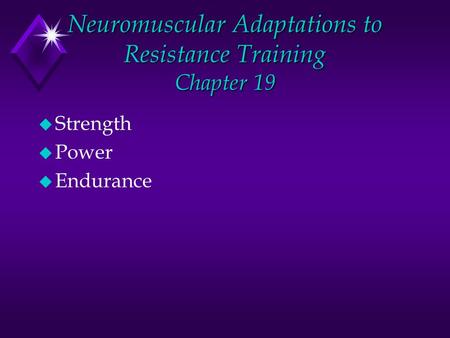 Neuromuscular Adaptations to Resistance Training Chapter 19 u Strength u Power u Endurance.