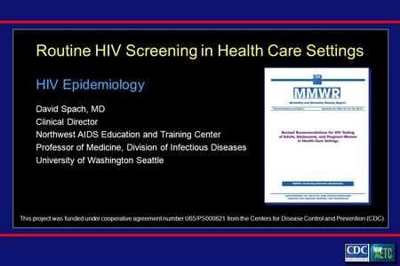 Routine HIV Screening in Health Care Settings David Spach, MD Clinical Director Northwest AIDS Education and Training Center Professor of Medicine, Division.
