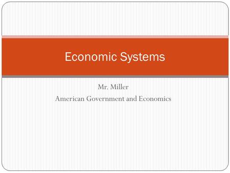 Mr. Miller American Government and Economics Economic Systems.